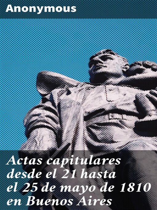Detalles del título Actas capitulares desde el 21 hasta el 25 de mayo de 1810 en Buenos Aires de Anonymous - Lista de espera